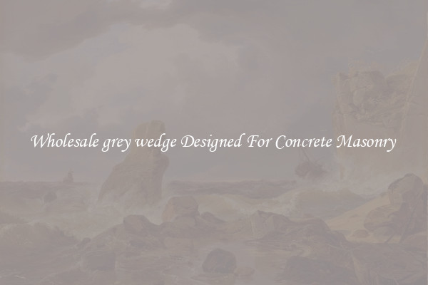 Wholesale grey wedge Designed For Concrete Masonry 