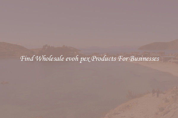 Find Wholesale evoh pex Products For Businesses