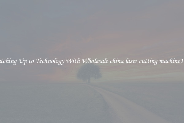 Matching Up to Technology With Wholesale china laser cutting machine1490