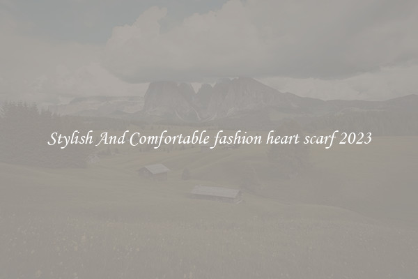 Stylish And Comfortable fashion heart scarf 2023