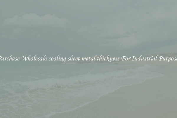 Purchase Wholesale cooling sheet metal thickness For Industrial Purposes