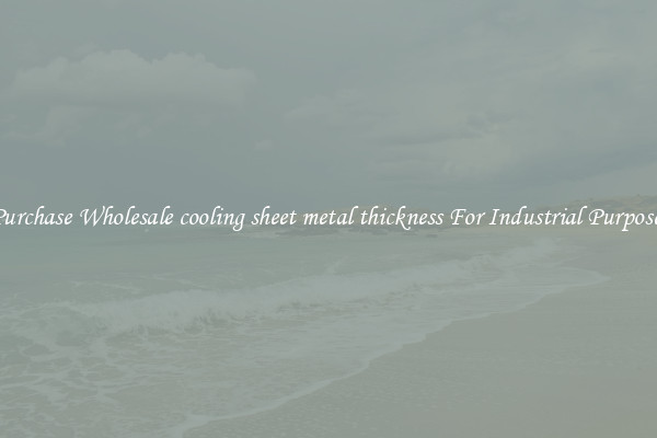 Purchase Wholesale cooling sheet metal thickness For Industrial Purposes