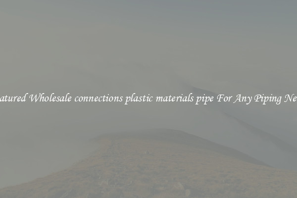 Featured Wholesale connections plastic materials pipe For Any Piping Needs