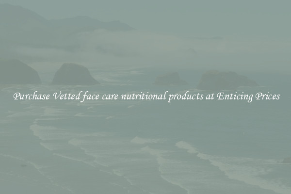 Purchase Vetted face care nutritional products at Enticing Prices