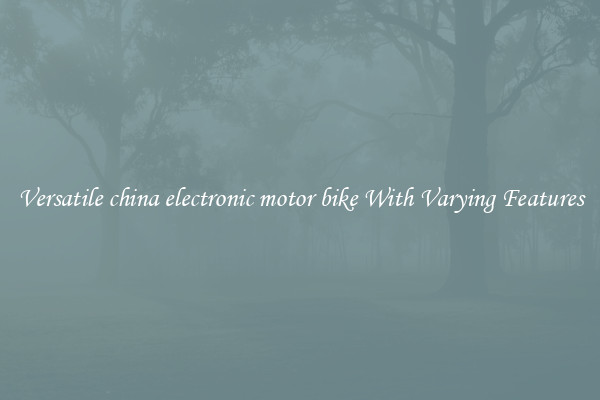 Versatile china electronic motor bike With Varying Features