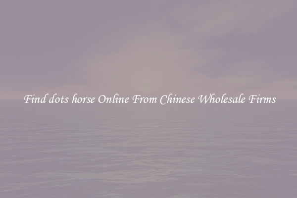 Find dots horse Online From Chinese Wholesale Firms