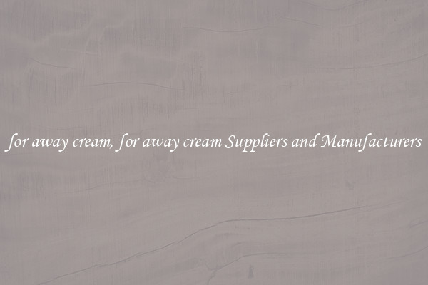 for away cream, for away cream Suppliers and Manufacturers