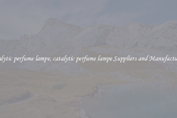 catalytic perfume lampe, catalytic perfume lampe Suppliers and Manufacturers