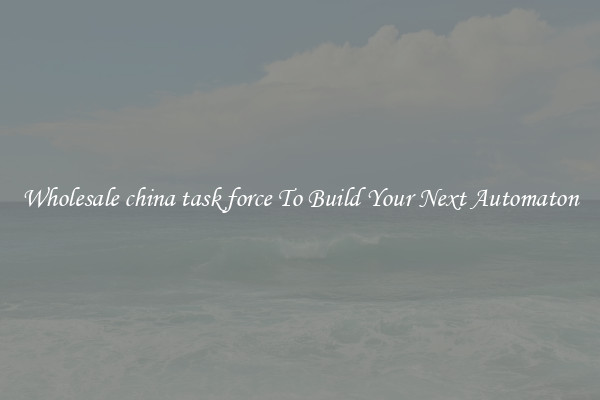 Wholesale china task force To Build Your Next Automaton