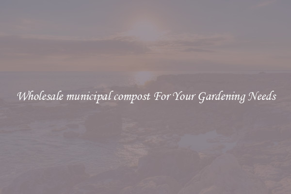 Wholesale municipal compost For Your Gardening Needs