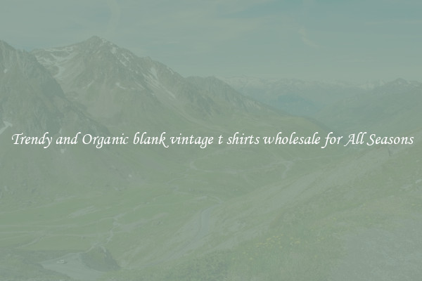 Trendy and Organic blank vintage t shirts wholesale for All Seasons