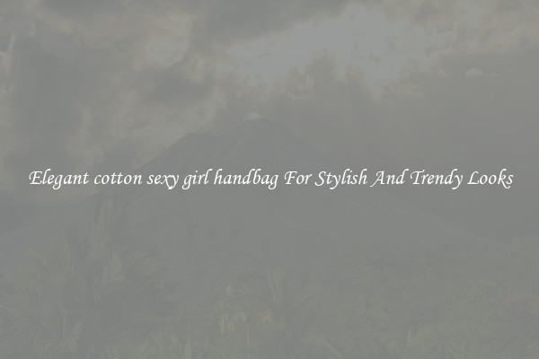 Elegant cotton sexy girl handbag For Stylish And Trendy Looks