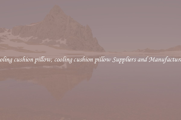 cooling cushion pillow, cooling cushion pillow Suppliers and Manufacturers
