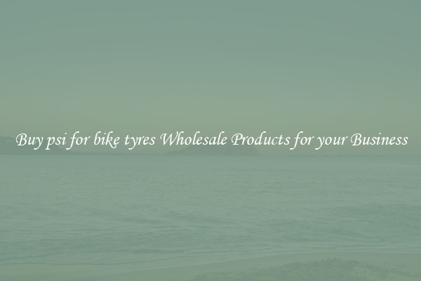 Buy psi for bike tyres Wholesale Products for your Business