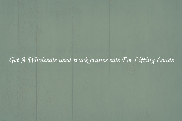 Get A Wholesale used truck cranes sale For Lifting Loads
