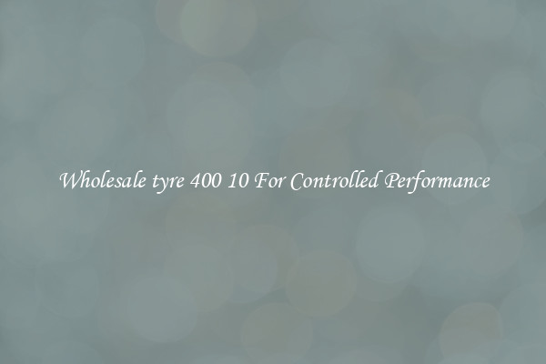 Wholesale tyre 400 10 For Controlled Performance