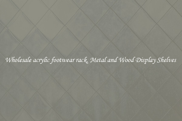 Wholesale acrylic footwear rack, Metal and Wood Display Shelves 