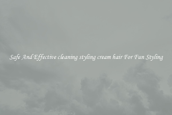 Safe And Effective cleaning styling cream hair For Fun Styling