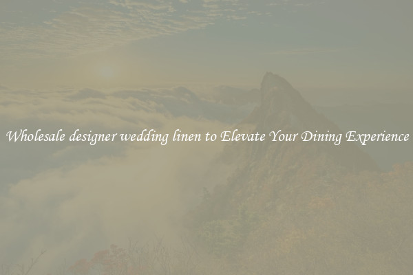 Wholesale designer wedding linen to Elevate Your Dining Experience