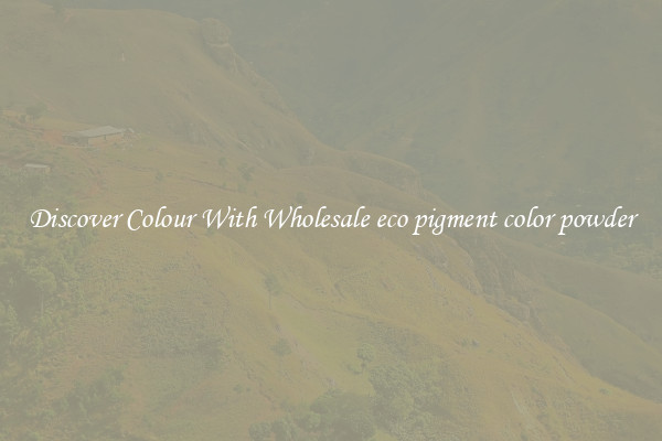 Discover Colour With Wholesale eco pigment color powder