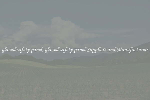 glazed safety panel, glazed safety panel Suppliers and Manufacturers