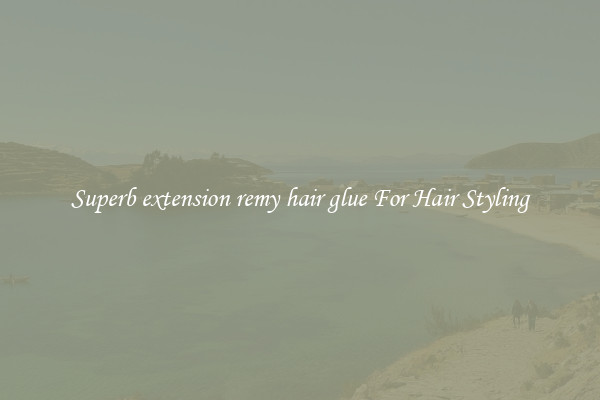 Superb extension remy hair glue For Hair Styling