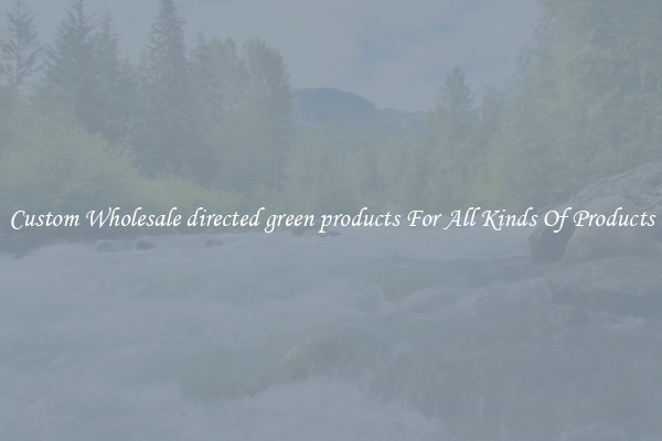 Custom Wholesale directed green products For All Kinds Of Products