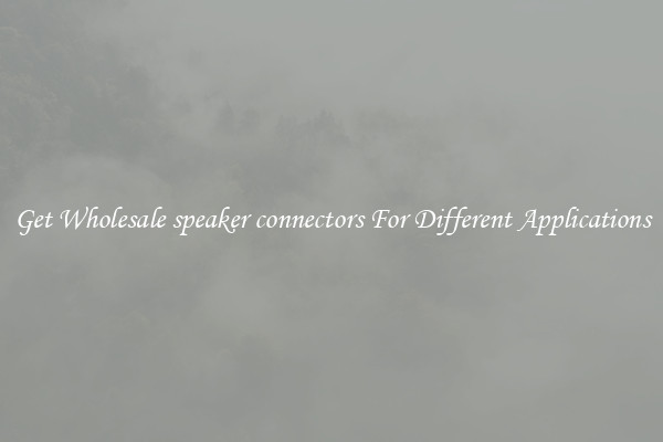 Get Wholesale speaker connectors For Different Applications