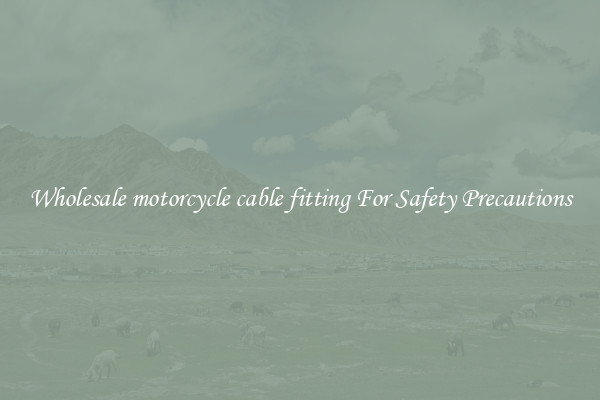 Wholesale motorcycle cable fitting For Safety Precautions