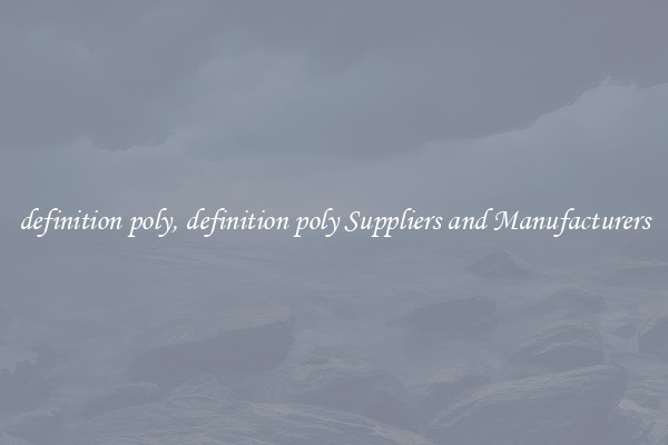 definition poly, definition poly Suppliers and Manufacturers