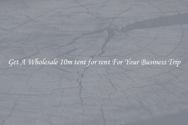 Get A Wholesale 10m tent for rent For Your Business Trip
