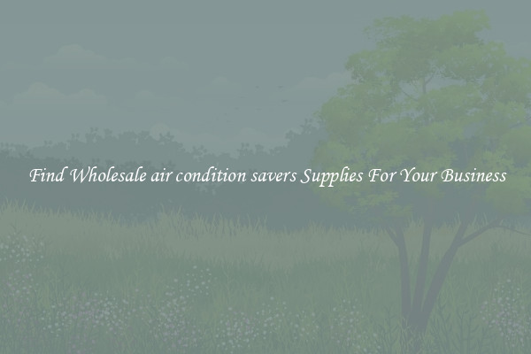 Find Wholesale air condition savers Supplies For Your Business