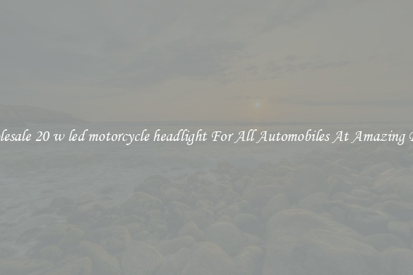 Wholesale 20 w led motorcycle headlight For All Automobiles At Amazing Prices