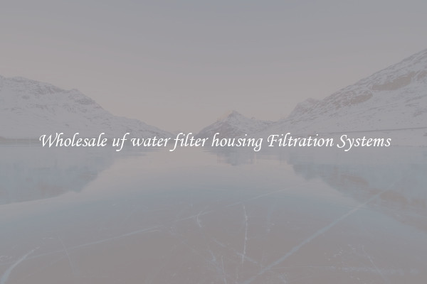 Wholesale uf water filter housing Filtration Systems