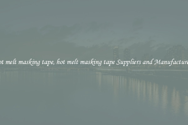 hot melt masking tape, hot melt masking tape Suppliers and Manufacturers