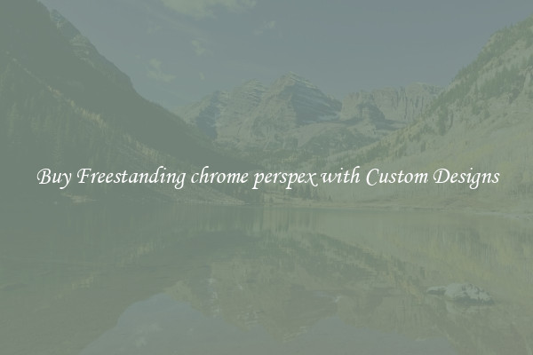 Buy Freestanding chrome perspex with Custom Designs