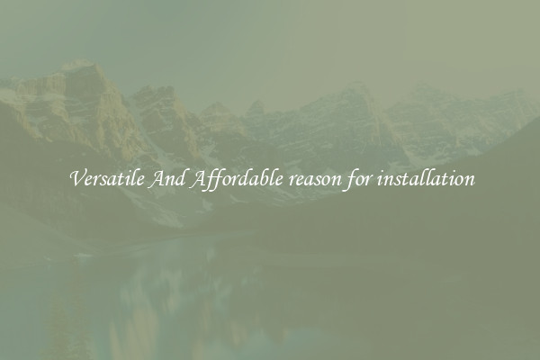 Versatile And Affordable reason for installation
