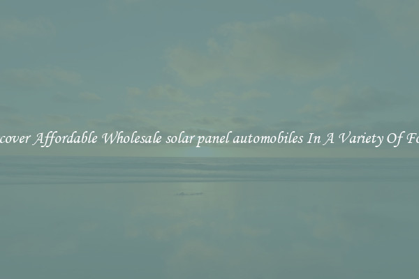 Discover Affordable Wholesale solar panel automobiles In A Variety Of Forms