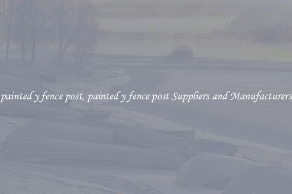 painted y fence post, painted y fence post Suppliers and Manufacturers