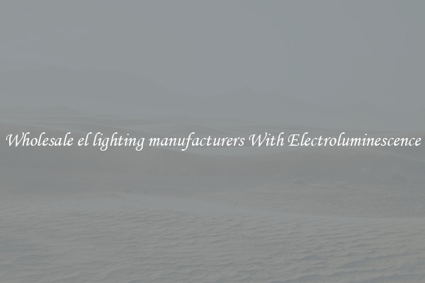 Wholesale el lighting manufacturers With Electroluminescence