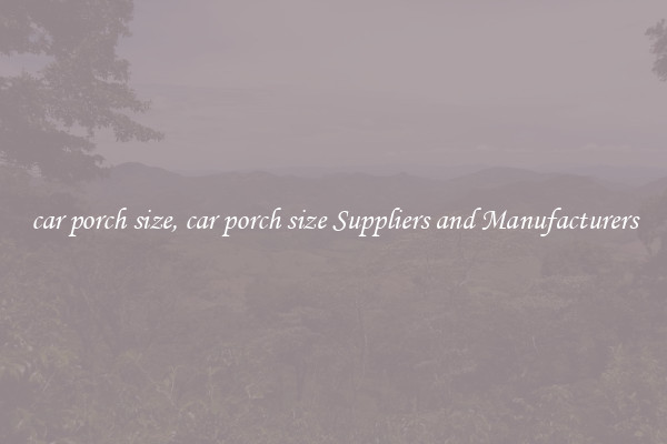 car porch size, car porch size Suppliers and Manufacturers