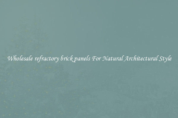 Wholesale refractory brick panels For Natural Architectural Style