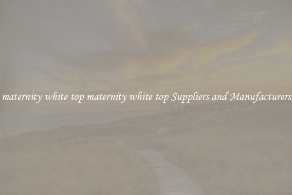 maternity white top maternity white top Suppliers and Manufacturers