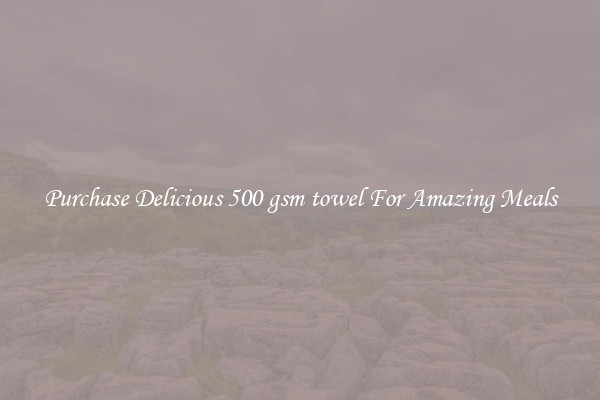 Purchase Delicious 500 gsm towel For Amazing Meals