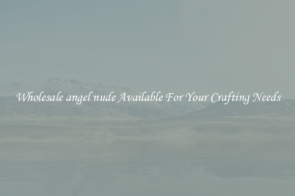 Wholesale angel nude Available For Your Crafting Needs