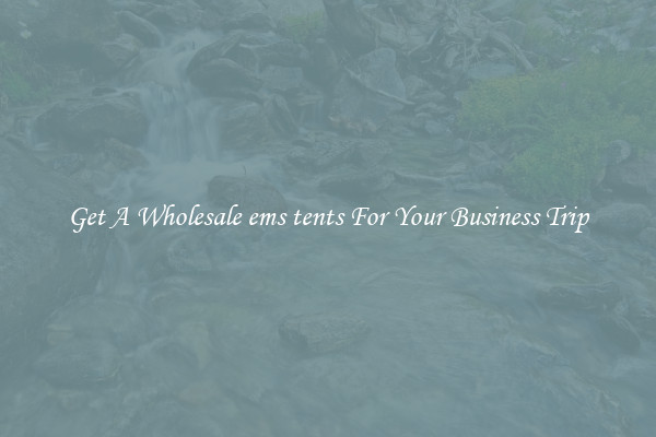 Get A Wholesale ems tents For Your Business Trip