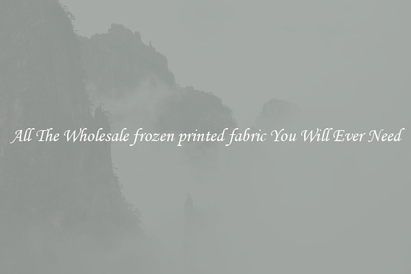 All The Wholesale frozen printed fabric You Will Ever Need