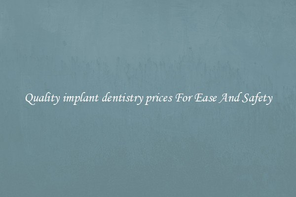 Quality implant dentistry prices For Ease And Safety