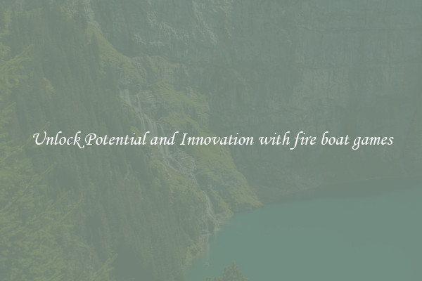 Unlock Potential and Innovation with fire boat games