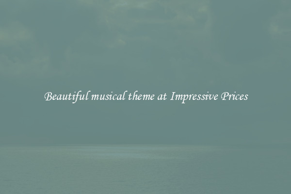 Beautiful musical theme at Impressive Prices
